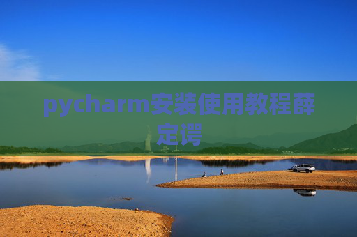 pycharm安装使用教程薛定谔